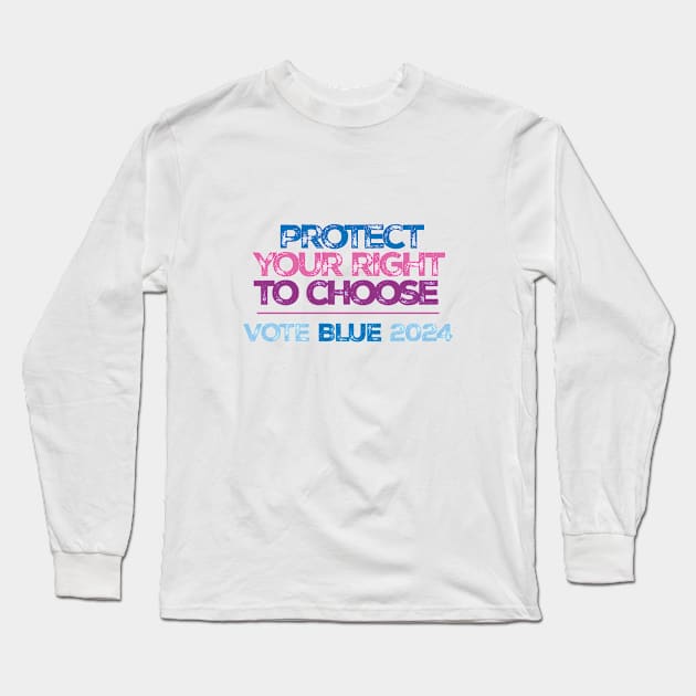 Protect Your Right to Choose Vote Blue 2024 Long Sleeve T-Shirt by Stonework Design Studio